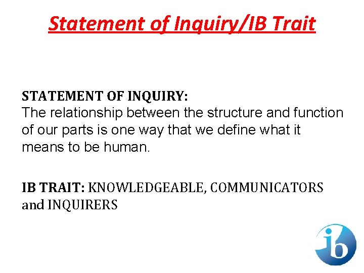 Statement of Inquiry/IB Trait STATEMENT OF INQUIRY: The relationship between the structure and function