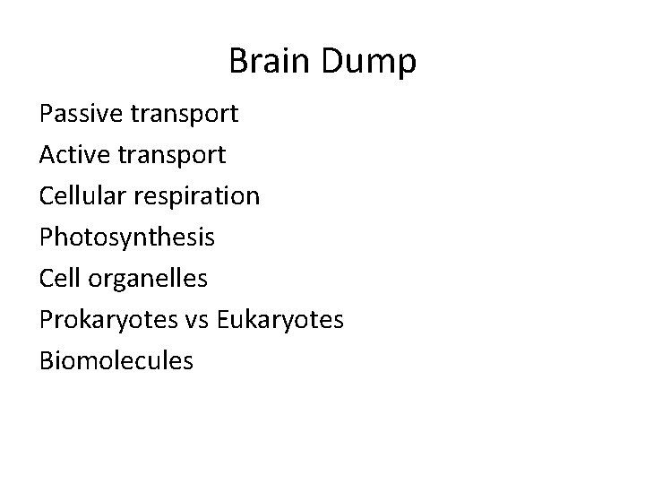 Brain Dump Passive transport Active transport Cellular respiration Photosynthesis Cell organelles Prokaryotes vs Eukaryotes