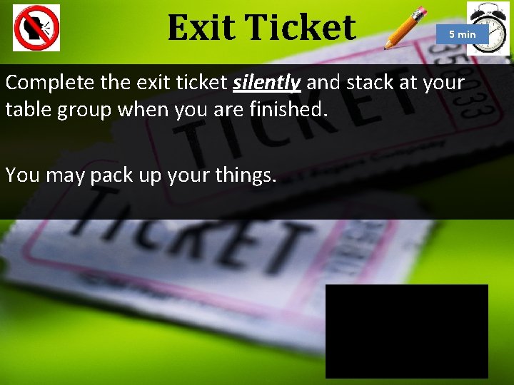 Exit Ticket 5 min Complete the exit ticket silently and stack at your table