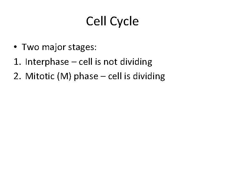 Cell Cycle • Two major stages: 1. Interphase – cell is not dividing 2.