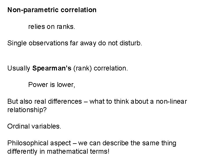 Non-parametric correlation relies on ranks. Single observations far away do not disturb. Usually Spearman’s