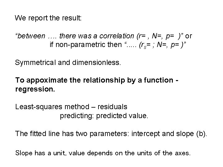 We report the result: “between …. there was a correlation (r= , N=, p=