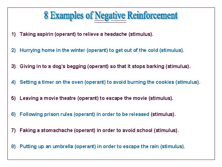 1) Taking aspirin (operant) to relieve a headache (stimulus). 2) Hurrying home in the