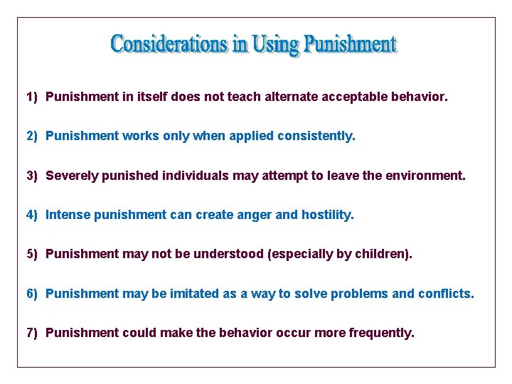 1) Punishment in itself does not teach alternate acceptable behavior. 2) Punishment works only