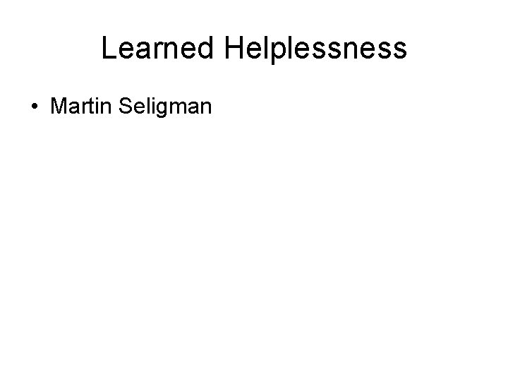 Learned Helplessness • Martin Seligman 