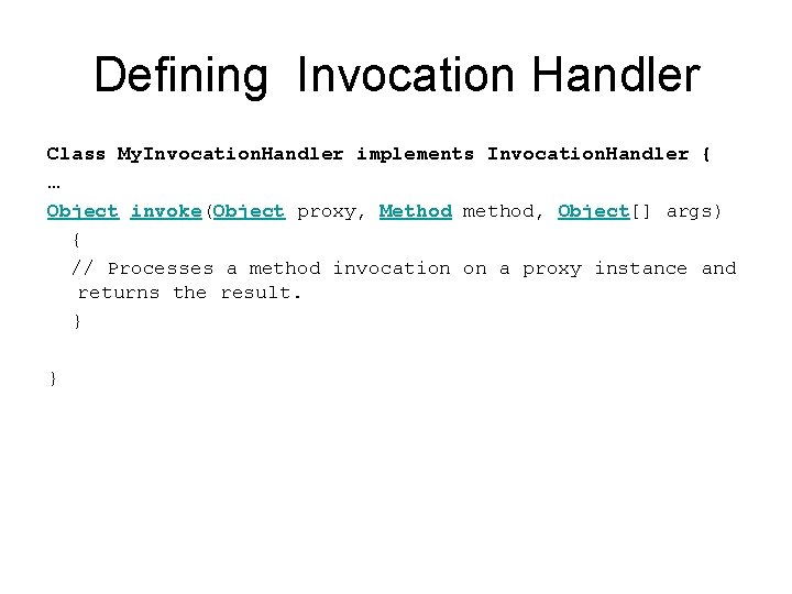 Defining Invocation Handler Class My. Invocation. Handler implements Invocation. Handler { … Object invoke(Object