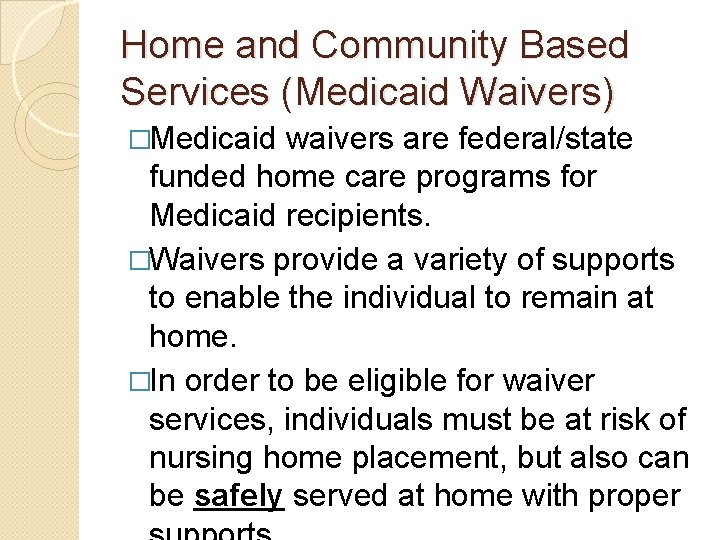 Home and Community Based Services (Medicaid Waivers) �Medicaid waivers are federal/state funded home care