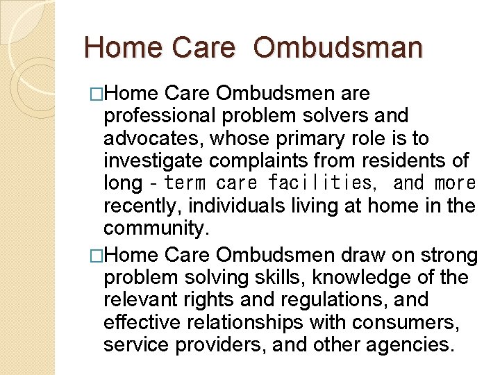 Home Care Ombudsman �Home Care Ombudsmen are professional problem solvers and advocates, whose primary