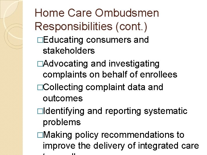 Home Care Ombudsmen Responsibilities (cont. ) �Educating consumers and stakeholders �Advocating and investigating complaints
