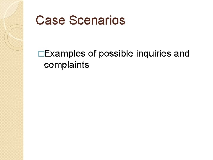 Case Scenarios �Examples of possible inquiries and complaints 