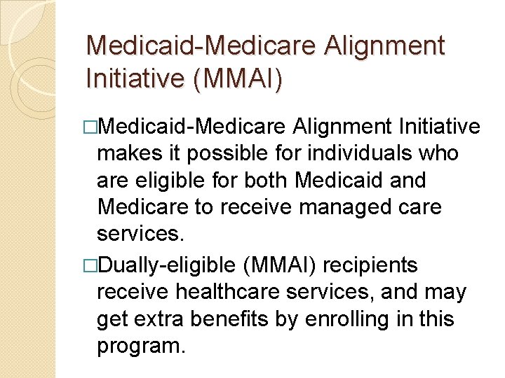 Medicaid-Medicare Alignment Initiative (MMAI) �Medicaid-Medicare Alignment Initiative makes it possible for individuals who are