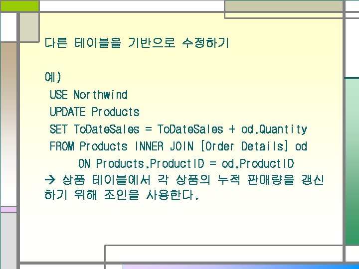 다른 테이블을 기반으로 수정하기 예) USE Northwind UPDATE Products SET To. Date. Sales =