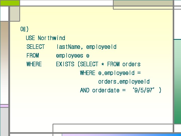 예) USE Northwind SELECT last. Name, employee. Id FROM employees e WHERE EXISTS (SELECT