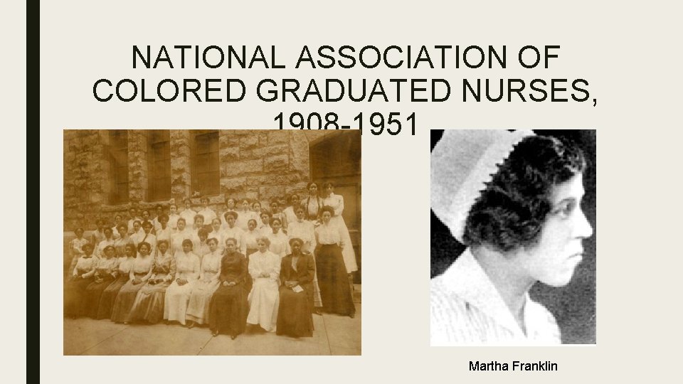 NATIONAL ASSOCIATION OF COLORED GRADUATED NURSES, 1908 -1951 Martha Franklin 