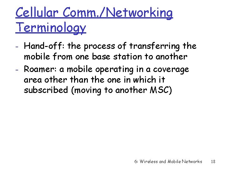 Cellular Comm. /Networking Terminology - Hand-off: the process of transferring the mobile from one