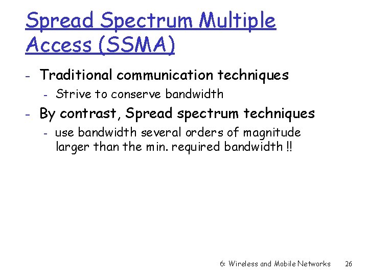 Spread Spectrum Multiple Access (SSMA) - Traditional communication techniques - Strive to conserve bandwidth