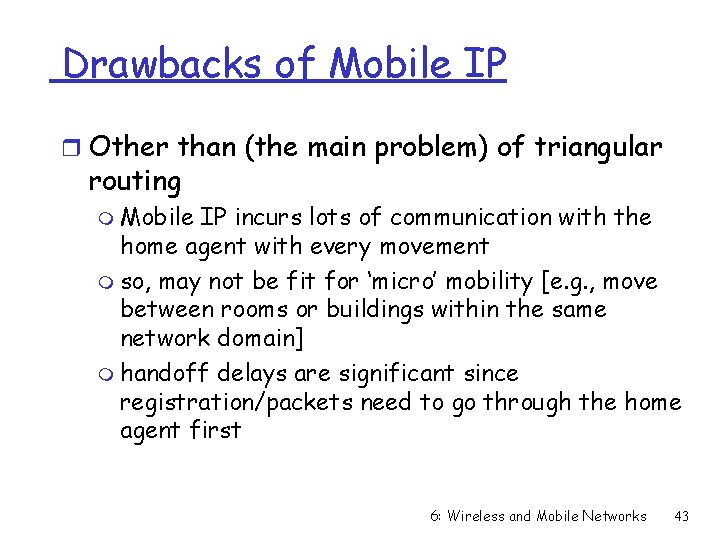 Drawbacks of Mobile IP r Other than (the main problem) of triangular routing m