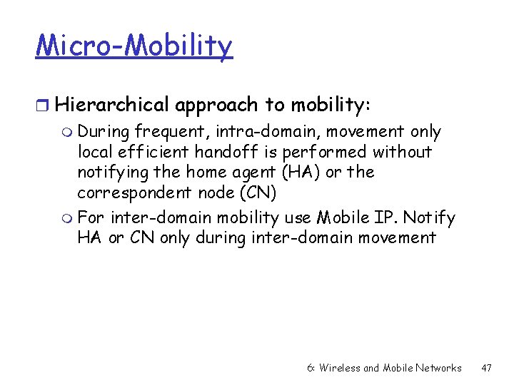 Micro-Mobility r Hierarchical approach to mobility: m During frequent, intra-domain, movement only local efficient