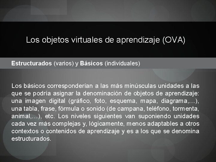 Los objetos virtuales de aprendizaje (OVA) Estructurados (varios) y Básicos (individuales) Los básicos corresponderían