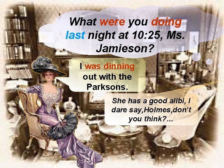 What were you doing last night at 10: 25, Ms. Jamieson? I was dinning