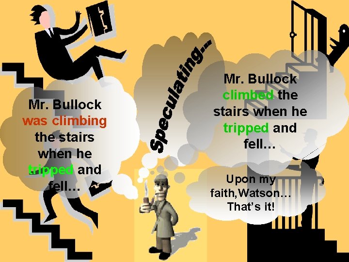 Mr. Bullock was climbing the stairs when he tripped and fell… Mr. Bullock climbed