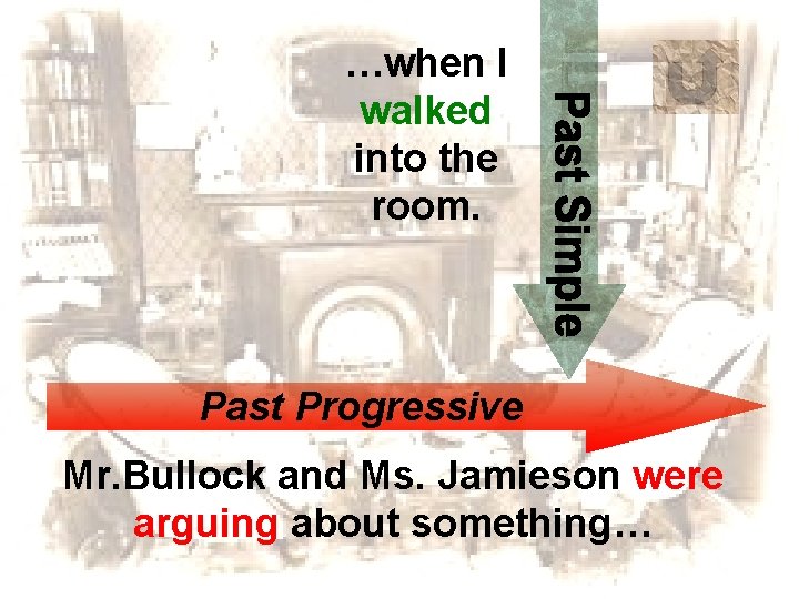 …when I walked into the room. Past Progressive Mr. Bullock and Ms. Jamieson were