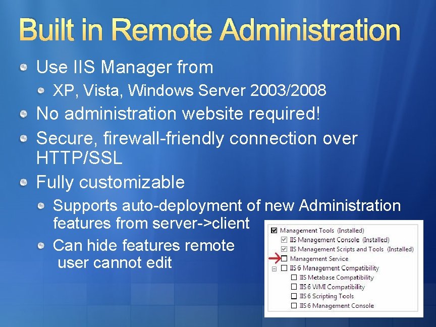 Built in Remote Administration Use IIS Manager from XP, Vista, Windows Server 2003/2008 No Built in Remote Administration Use IIS Manager from XP, Vista, Windows Server 2003/2008 No
