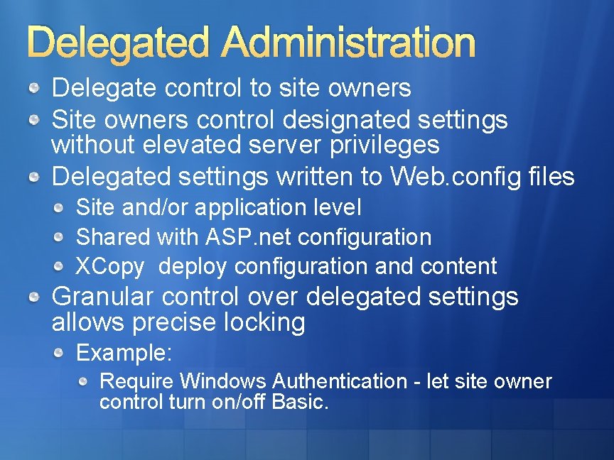 Delegated Administration Delegate control to site owners Site owners control designated settings without elevated