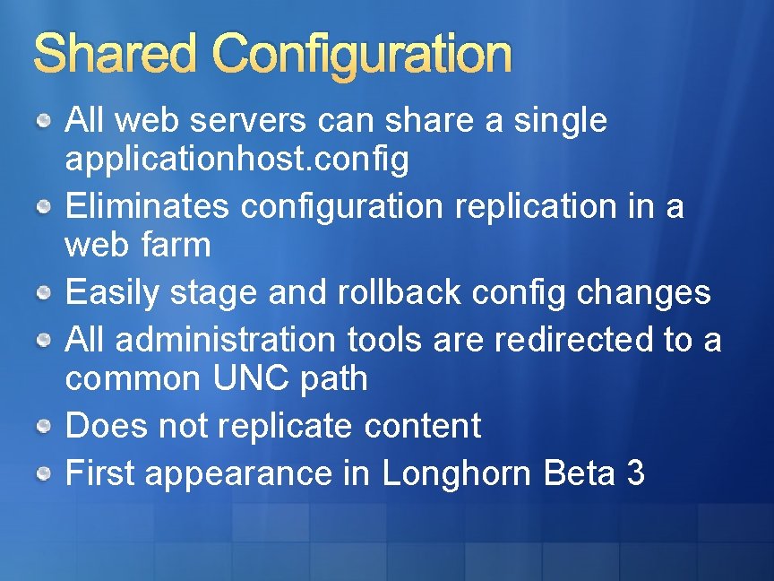 Shared Configuration All web servers can share a single applicationhost. config Eliminates configuration replication Shared Configuration All web servers can share a single applicationhost. config Eliminates configuration replication