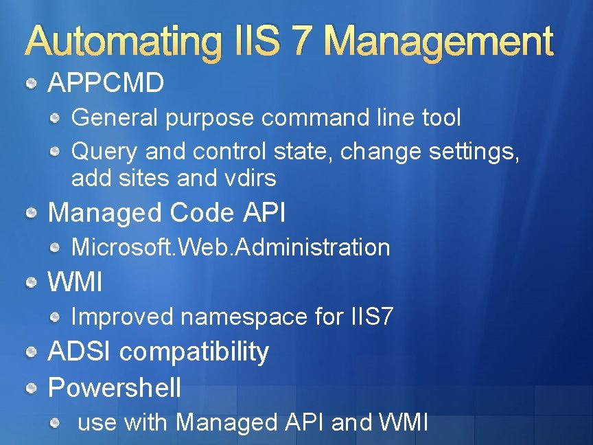 Automating IIS 7 Management APPCMD General purpose command line tool Query and control state,