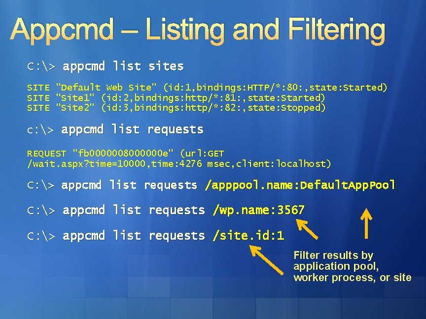 Appcmd – Listing and Filtering C: > appcmd list sites SITE "Default Web Site"