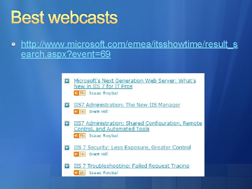 Best webcasts http: //www. microsoft. com/emea/itsshowtime/result_s earch. aspx? event=69 Best webcasts http: //www. microsoft. com/emea/itsshowtime/result_s earch. aspx? event=69