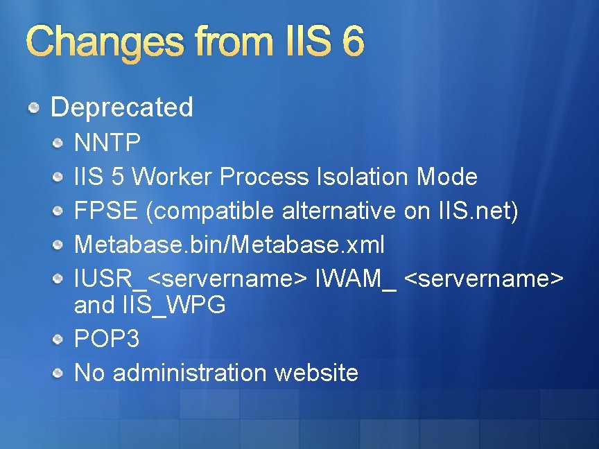 Changes from IIS 6 Deprecated NNTP IIS 5 Worker Process Isolation Mode FPSE (compatible Changes from IIS 6 Deprecated NNTP IIS 5 Worker Process Isolation Mode FPSE (compatible
