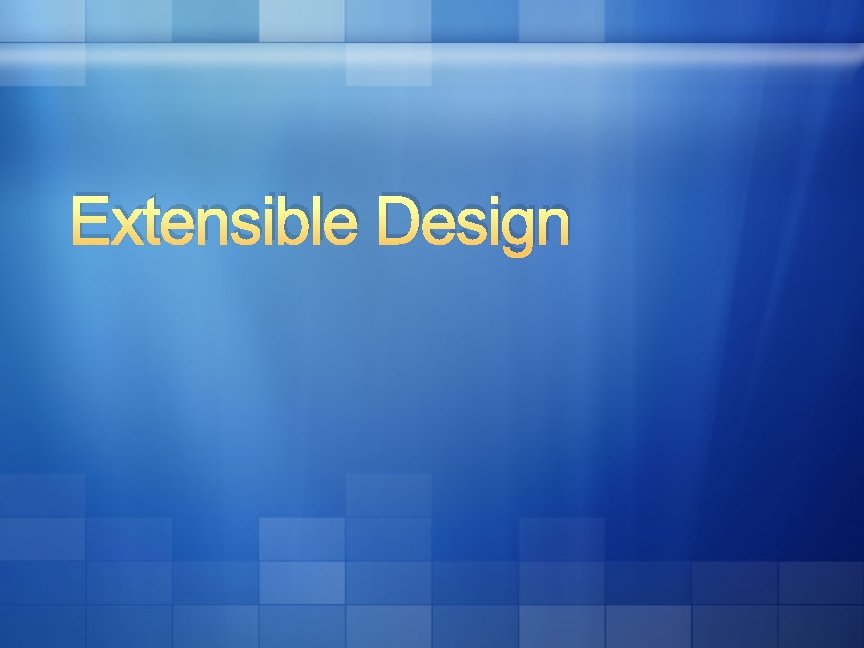 Extensible Design Extensible Design