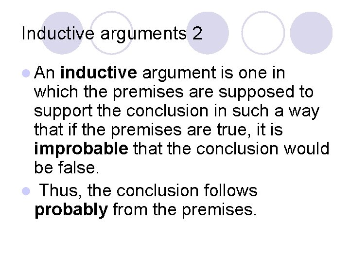 Inductive arguments 2 l An inductive argument is one in which the premises are