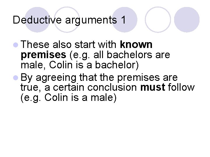 Deductive arguments 1 l These also start with known premises (e. g. all bachelors