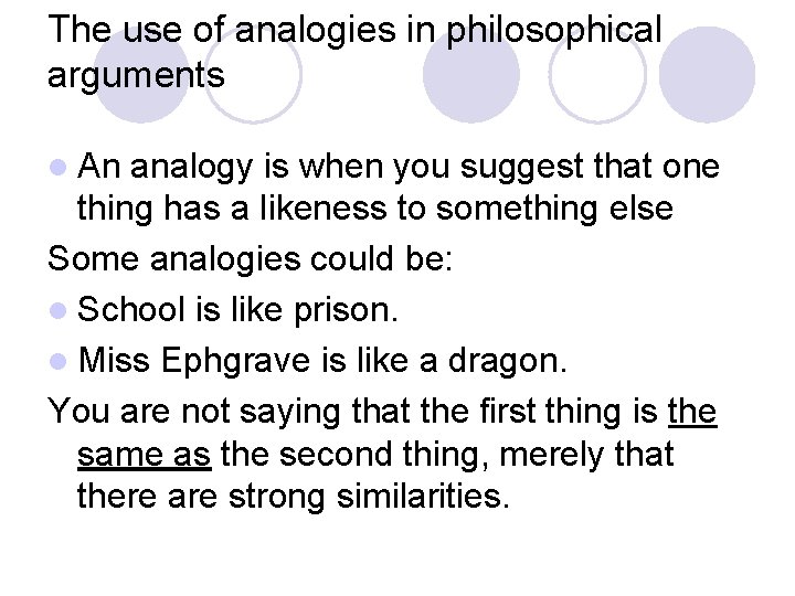 The use of analogies in philosophical arguments l An analogy is when you suggest
