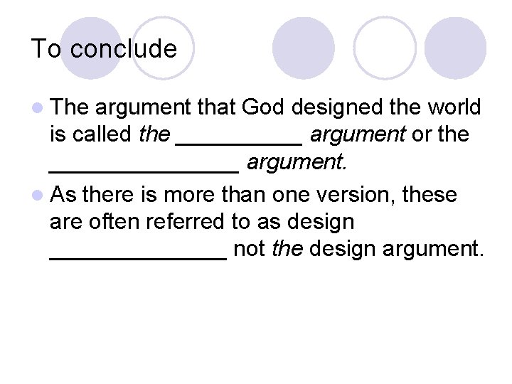 To conclude l The argument that God designed the world is called the _____