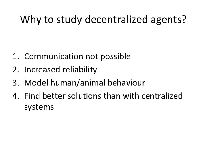 Why to study decentralized agents? 1. 2. 3. 4. Communication not possible Increased reliability