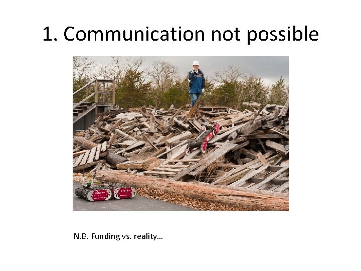 1. Communication not possible N. B. Funding vs. reality… 