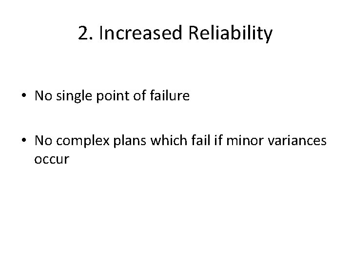 2. Increased Reliability • No single point of failure • No complex plans which