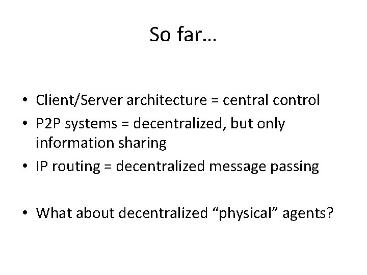 So far… • Client/Server architecture = central control • P 2 P systems =