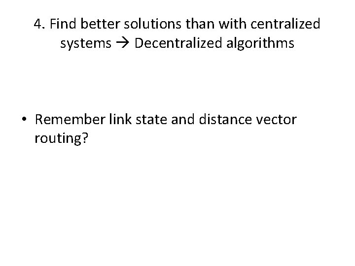 4. Find better solutions than with centralized systems Decentralized algorithms • Remember link state