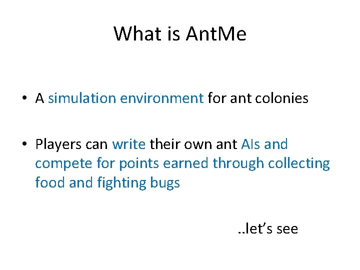 What is Ant. Me • A simulation environment for ant colonies • Players can