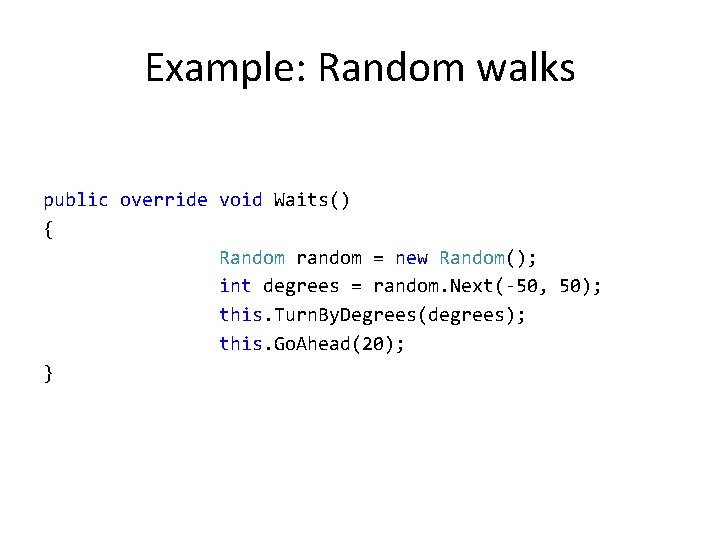Example: Random walks public override void Waits() { Random random = new Random(); int