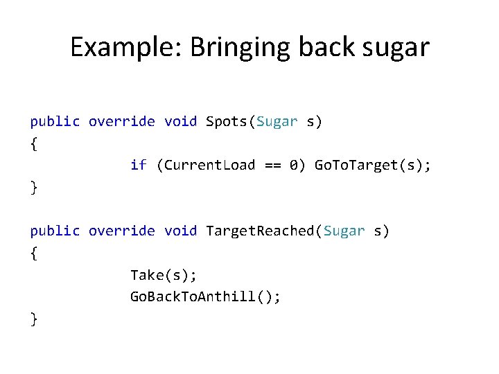 Example: Bringing back sugar public override void Spots(Sugar s) { if (Current. Load ==