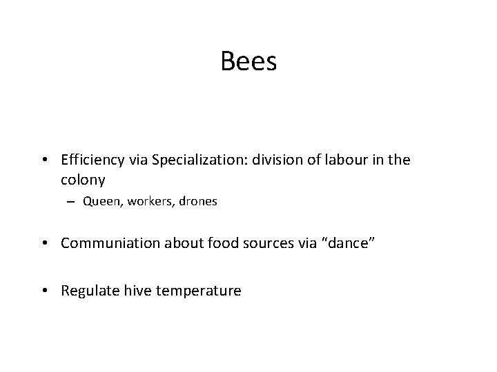 Bees • Efficiency via Specialization: division of labour in the colony – Queen, workers,