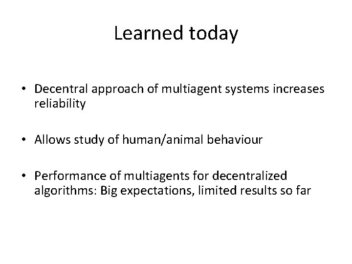 Learned today • Decentral approach of multiagent systems increases reliability • Allows study of