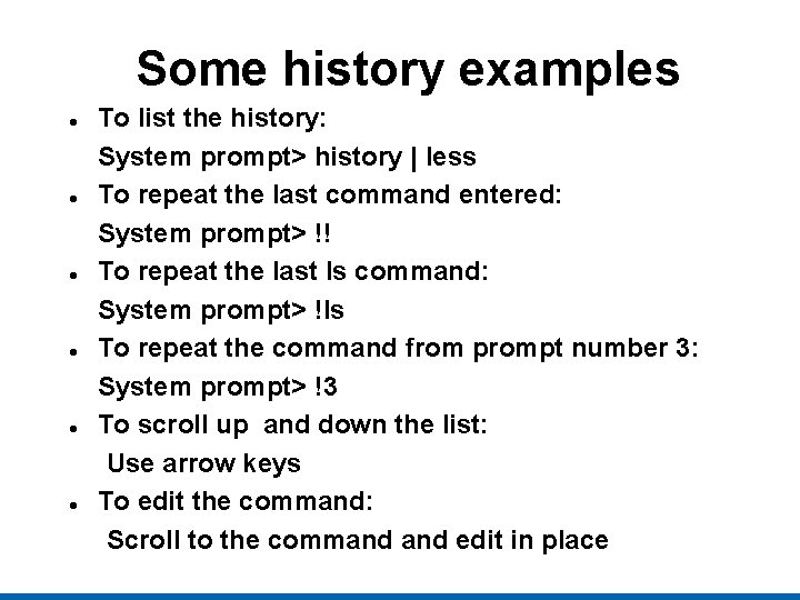 Some history examples To list the history: System prompt> history | less To repeat