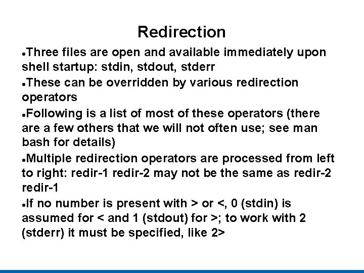Redirection Three files are open and available immediately upon shell startup: stdin, stdout, stderr